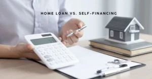 Home Loan vs. Self-Financing Which is Better for You
